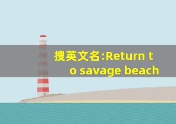 搜英文名:Return to savage beach